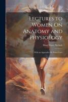 Lectures to Women On Anatomy and Physiology