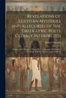 Revelations of Egyptian Mysteries and Allegories of the Greek Lyric Poets Clearly Interpreted