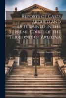Reports of Cases Argued and Determined in the Supreme Court of the Territory of Arizona; Volume 12