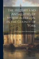 The History and Antiquities of North Allerton, in the County of York