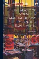 The Magic of Science, a Manual of Easy Scientific Experiments
