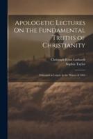 Apologetic Lectures On the Fundamental Truths of Christianity