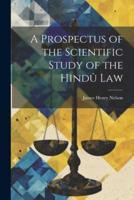 A Prospectus of the Scientific Study of the Hindû Law
