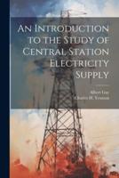 An Introduction to the Study of Central Station Electricity Supply