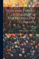 Sessional Papers - Legislature of the Province of Ontario; Volume 1