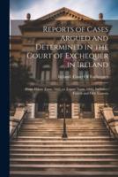 Reports of Cases Argued and Determined in the Court of Exchequer in Ireland