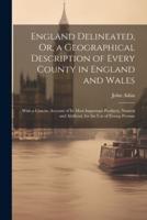 England Delineated, Or, a Geographical Description of Every County in England and Wales
