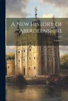 A New History of Aberdeenshire; Volume 1