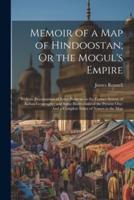 Memoir of a Map of Hindoostan; Or the Mogul's Empire