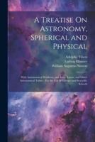 A Treatise On Astronomy, Spherical and Physical