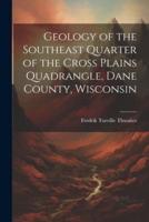 Geology of the Southeast Quarter of the Cross Plains Quadrangle, Dane County, Wisconsin