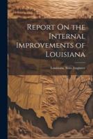 Report On the Internal Improvements of Louisiana