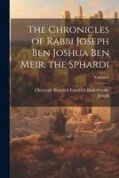 The Chronicles of Rabbi Joseph Ben Joshua Ben Meir, the Sphardi; Volume 2