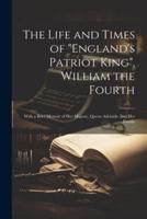 The Life and Times of "England's Patriot King", William the Fourth