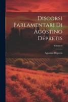 Discorsi Parlamentari Di Agostino Depretis; Volume 8