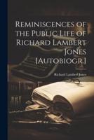 Reminiscences of the Public Life of Richard Lambert Jones [Autobiogr.]