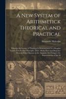 A New System of Arithmetick Theorical and Practical
