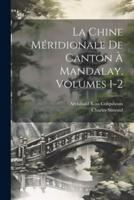 La Chine Méridionale De Canton À Mandalay, Volumes 1-2