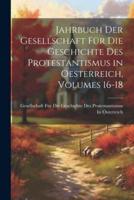 Jahrbuch Der Gesellschaft Für Die Geschichte Des Protestantismus in Oesterreich, Volumes 16-18