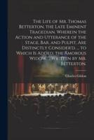 The Life of Mr. Thomas Betterton, the Late Eminent Tragedian. Wherein the Action and Utterance of the Stage, Bar, and Pulpit, Are Distinctly Consider'