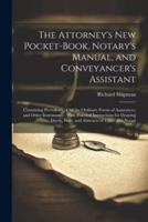 The Attorney's New Pocket-Book, Notary's Manual, and Conveyancer's Assistant