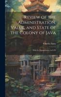 Review of the Administration, Value, and State of the Colony of Java