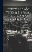 The Chicago Tribune Its First Hundred Years Volume II 1865 1880