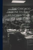 The Chicago Tribune Its First Hundred Years Volume II 1865 1880