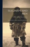 Seas, Maps, and Men; an Atlas-History of Man's Exploration of the Oceans