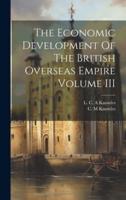 The Economic Development Of The British Overseas Empire Volume III