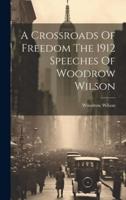 A Crossroads Of Freedom The 1912 Speeches Of Woodrow Wilson