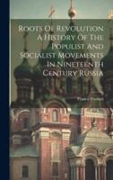 Roots Of Revolution A History Of The Populist And Socialist Movements In Nineteenth Century Russia