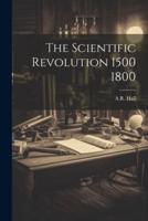 The Scientific Revolution 1500 1800