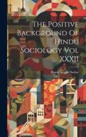 The Positive Background Of Hindu Sociology Vol XXXII