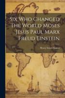 Six Who Changed The World Moses Jesus Paul Marx Freud Einstein