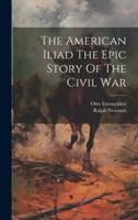 The American Iliad The Epic Story Of The Civil War