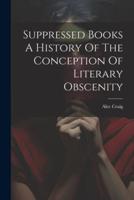 Suppressed Books A History Of The Conception Of Literary Obscenity