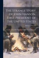The Strange Story of John Hanson, First President of the United States