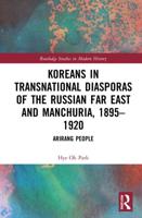 Koreans in Transnational Diasporas of the Russian Far East and Manchuria, 1895-1920: Arirang People