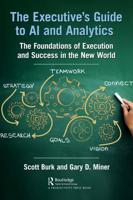 The Executive's Guide to AI and Analytics: The Foundations of Execution and Success in the New World