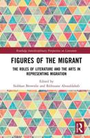 Figures of the Migrant: The Roles of Literature and the Arts in Representing Migration