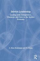 Service Leadership: Leading with Competence, Character and Care in the Service Economy