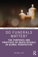 Do Funerals Matter?: The Purposes and Practices of Death Rituals in Global Perspective