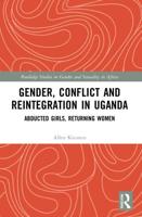 Gender, Conflict and Reintegration in Uganda: Abducted Girls, Returning Women