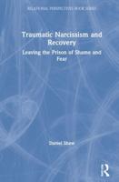 Traumatic Narcissism and Recovery: Leaving the Prison of Shame and Fear