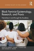 Black Feminist Epistemology, Research, and Praxis: Narratives in and through the Academy