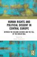 Human Rights and Political Dissent in Central Europe: Between the Helsinki Accords and the Fall of the Berlin Wall