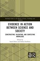 Evidence in Action between Science and Society: Constructing, Validating, and Contesting Knowledge