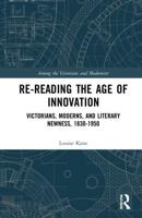 Re-Reading the Age of Innovation: Victorians, Moderns, and Literary Newness, 1830-1950