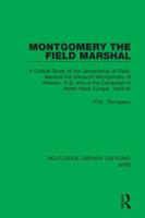 Montgomery the Field Marshal: A Critical Study of the Generalship of Field-Marshal the Viscount Montgomery of Alamein, K.G. and of the Campaign in North-West Europe, 1944/45